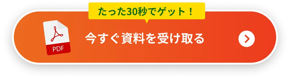 たった30秒でゲット！今すぐ資料を受け取る