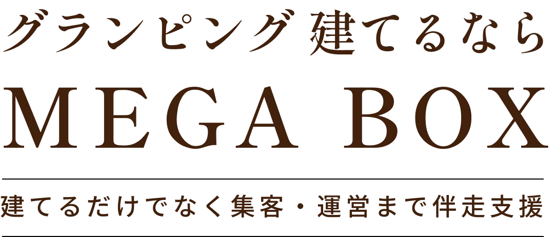 グランピング 建てるならMEGA BOX 建てるだけでなく集客・運営まで伴走支援
